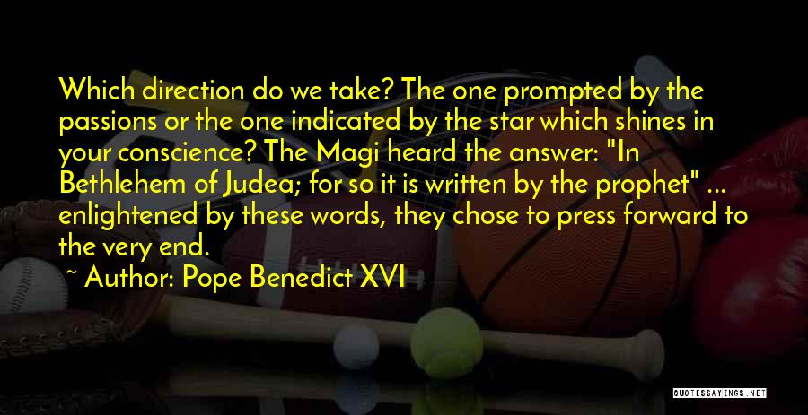 Pope Benedict XVI Quotes: Which Direction Do We Take? The One Prompted By The Passions Or The One Indicated By The Star Which Shines