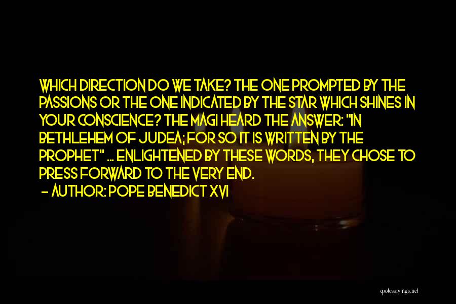 Pope Benedict XVI Quotes: Which Direction Do We Take? The One Prompted By The Passions Or The One Indicated By The Star Which Shines