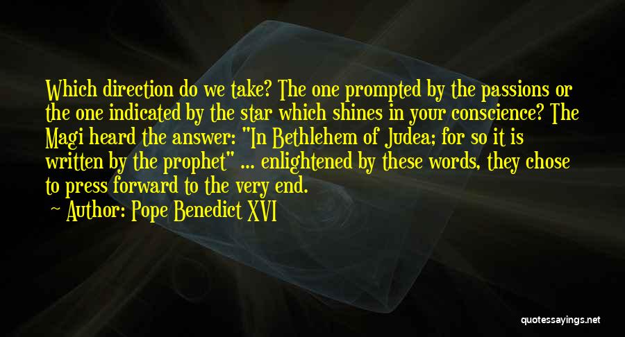 Pope Benedict XVI Quotes: Which Direction Do We Take? The One Prompted By The Passions Or The One Indicated By The Star Which Shines