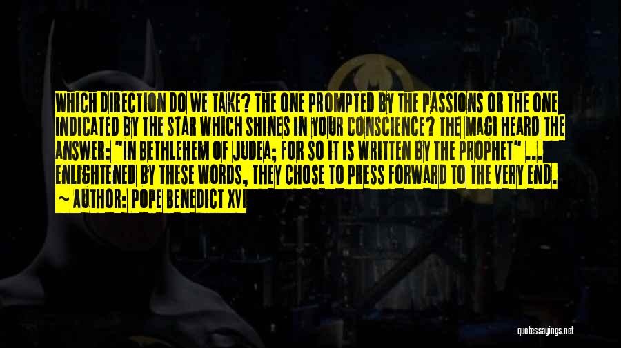 Pope Benedict XVI Quotes: Which Direction Do We Take? The One Prompted By The Passions Or The One Indicated By The Star Which Shines