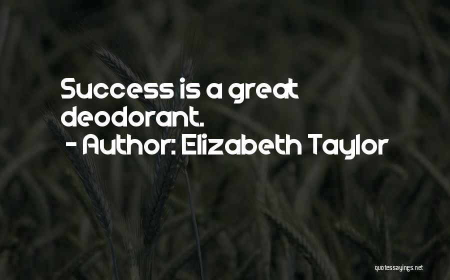 Elizabeth Taylor Quotes: Success Is A Great Deodorant.