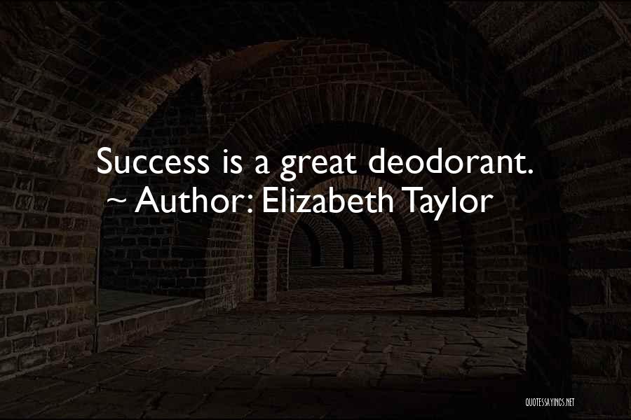 Elizabeth Taylor Quotes: Success Is A Great Deodorant.