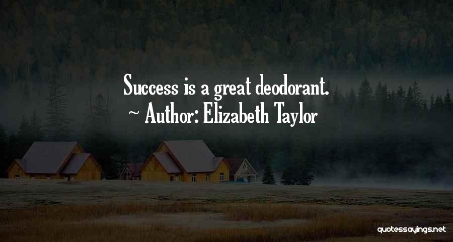 Elizabeth Taylor Quotes: Success Is A Great Deodorant.