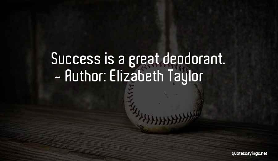 Elizabeth Taylor Quotes: Success Is A Great Deodorant.