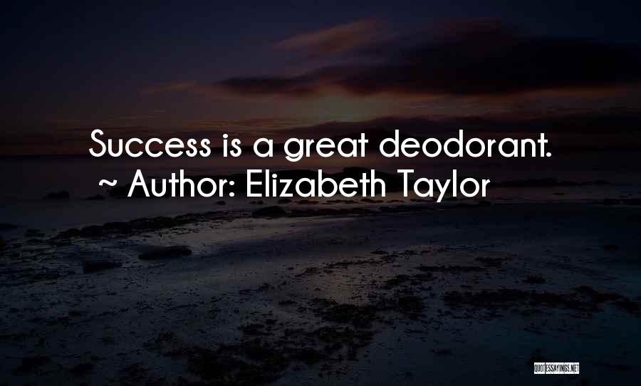 Elizabeth Taylor Quotes: Success Is A Great Deodorant.