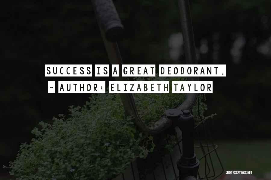 Elizabeth Taylor Quotes: Success Is A Great Deodorant.