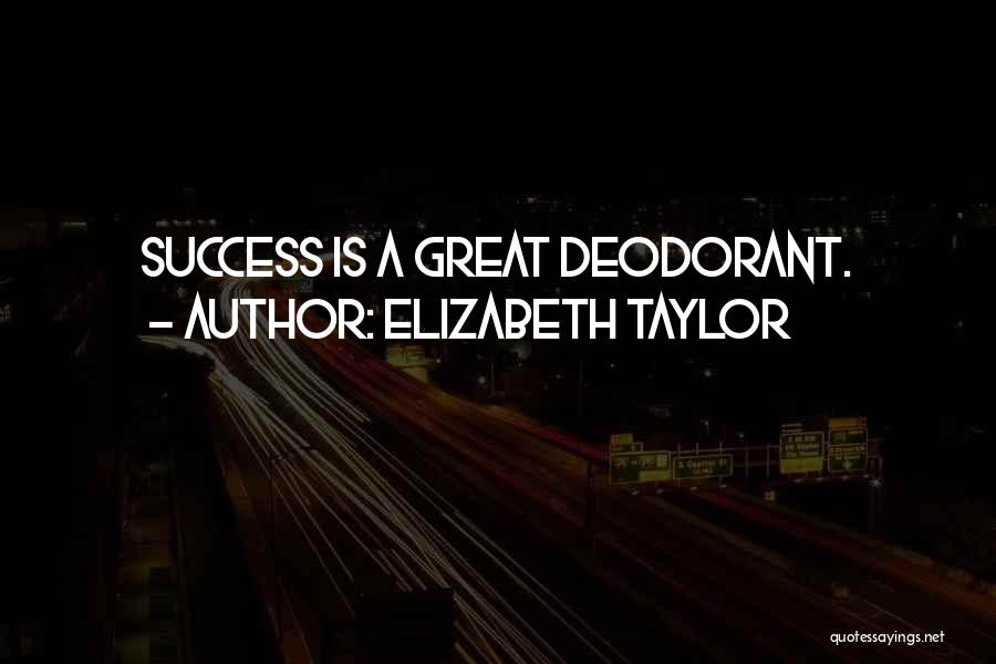 Elizabeth Taylor Quotes: Success Is A Great Deodorant.