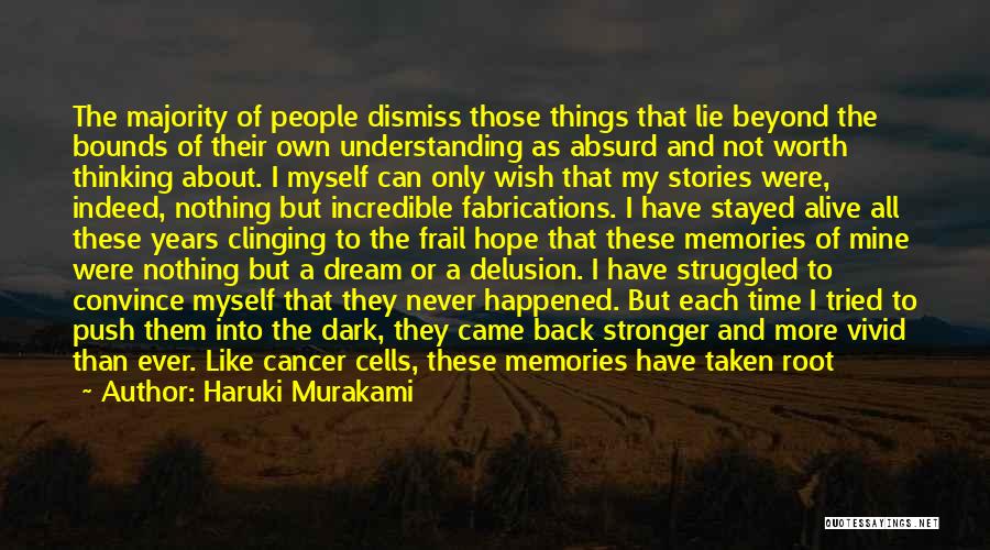 Haruki Murakami Quotes: The Majority Of People Dismiss Those Things That Lie Beyond The Bounds Of Their Own Understanding As Absurd And Not