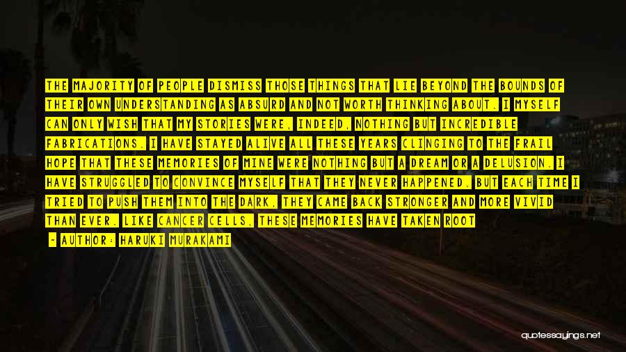 Haruki Murakami Quotes: The Majority Of People Dismiss Those Things That Lie Beyond The Bounds Of Their Own Understanding As Absurd And Not