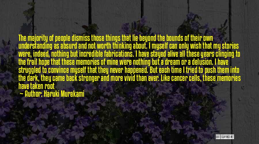 Haruki Murakami Quotes: The Majority Of People Dismiss Those Things That Lie Beyond The Bounds Of Their Own Understanding As Absurd And Not