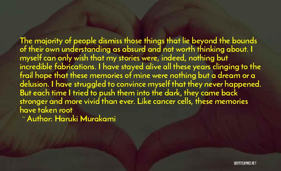 Haruki Murakami Quotes: The Majority Of People Dismiss Those Things That Lie Beyond The Bounds Of Their Own Understanding As Absurd And Not