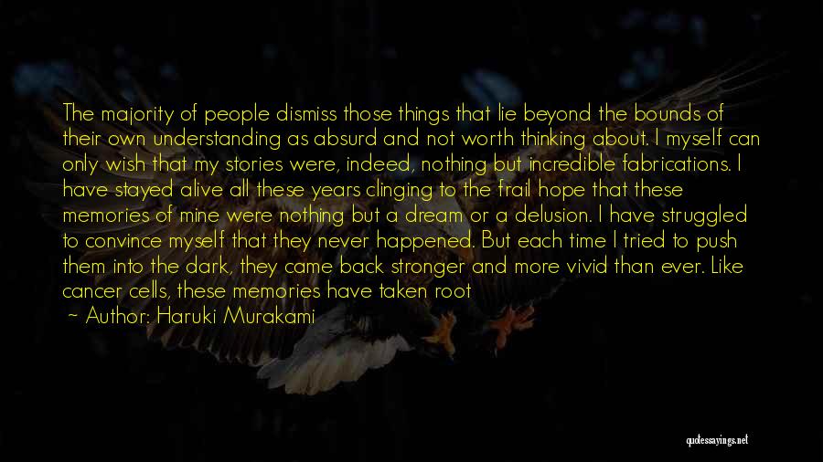 Haruki Murakami Quotes: The Majority Of People Dismiss Those Things That Lie Beyond The Bounds Of Their Own Understanding As Absurd And Not