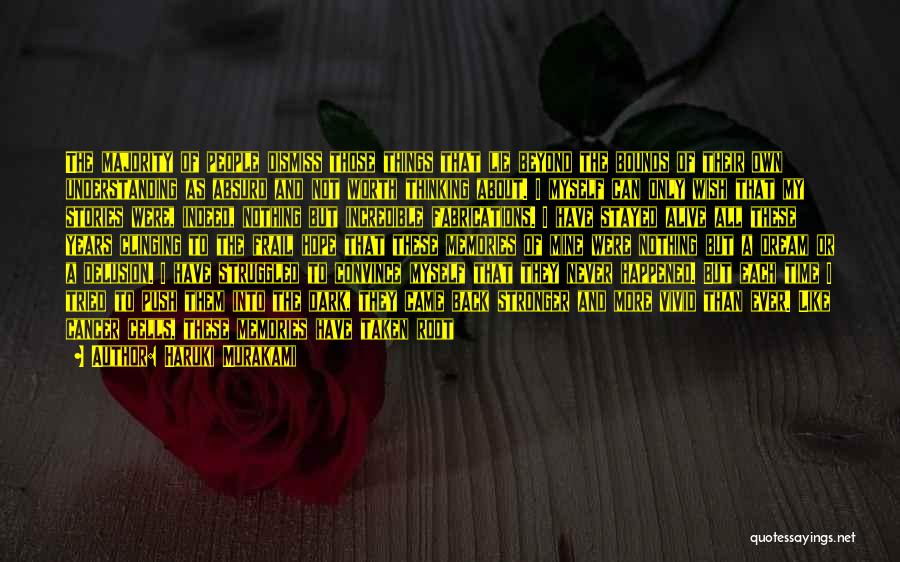 Haruki Murakami Quotes: The Majority Of People Dismiss Those Things That Lie Beyond The Bounds Of Their Own Understanding As Absurd And Not