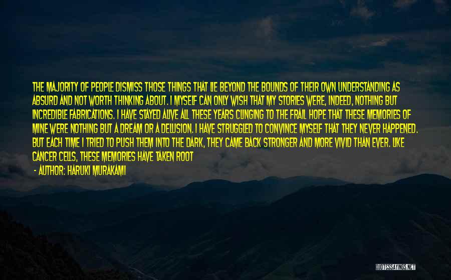 Haruki Murakami Quotes: The Majority Of People Dismiss Those Things That Lie Beyond The Bounds Of Their Own Understanding As Absurd And Not