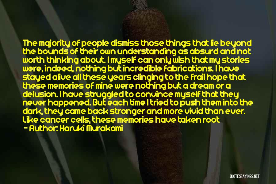 Haruki Murakami Quotes: The Majority Of People Dismiss Those Things That Lie Beyond The Bounds Of Their Own Understanding As Absurd And Not