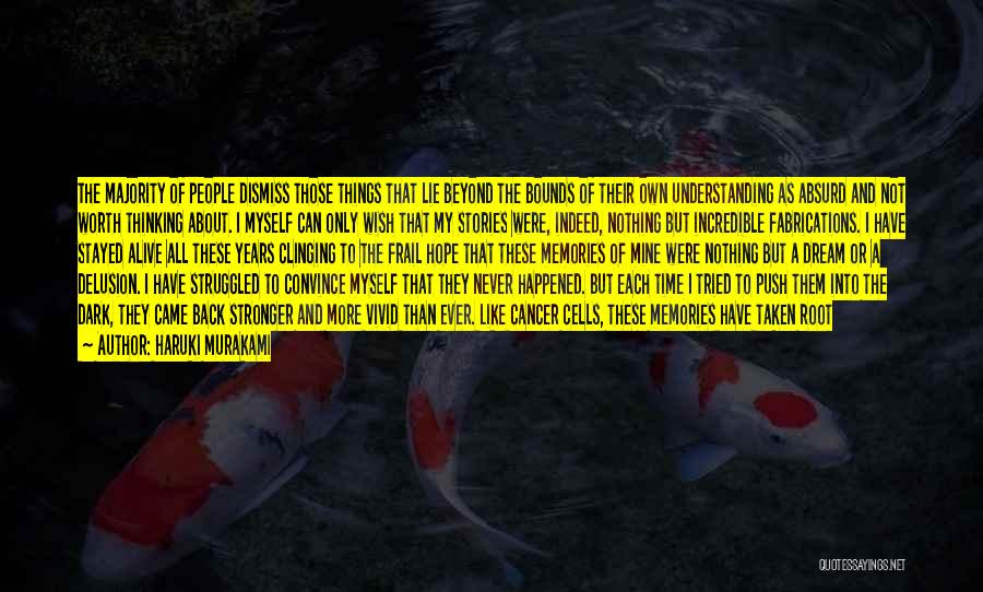 Haruki Murakami Quotes: The Majority Of People Dismiss Those Things That Lie Beyond The Bounds Of Their Own Understanding As Absurd And Not