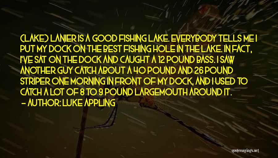 Luke Appling Quotes: (lake) Lanier Is A Good Fishing Lake. Everybody Tells Me I Put My Dock On The Best Fishing Hole In