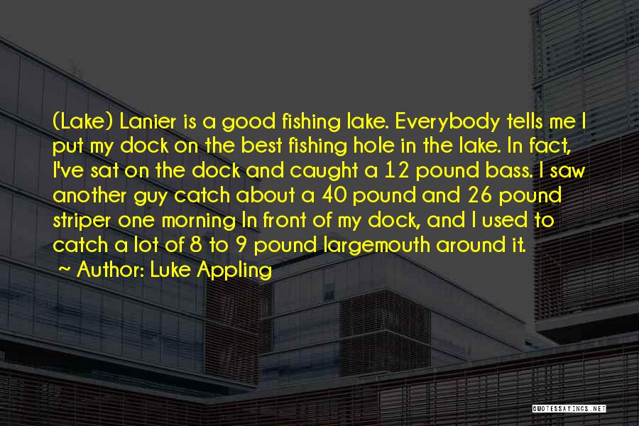 Luke Appling Quotes: (lake) Lanier Is A Good Fishing Lake. Everybody Tells Me I Put My Dock On The Best Fishing Hole In