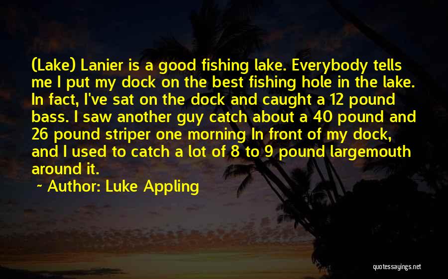 Luke Appling Quotes: (lake) Lanier Is A Good Fishing Lake. Everybody Tells Me I Put My Dock On The Best Fishing Hole In
