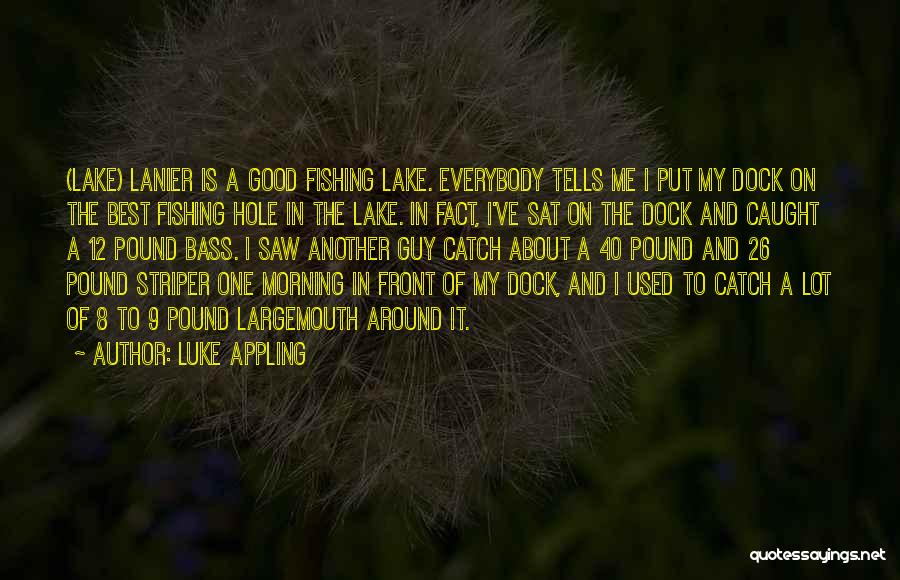 Luke Appling Quotes: (lake) Lanier Is A Good Fishing Lake. Everybody Tells Me I Put My Dock On The Best Fishing Hole In