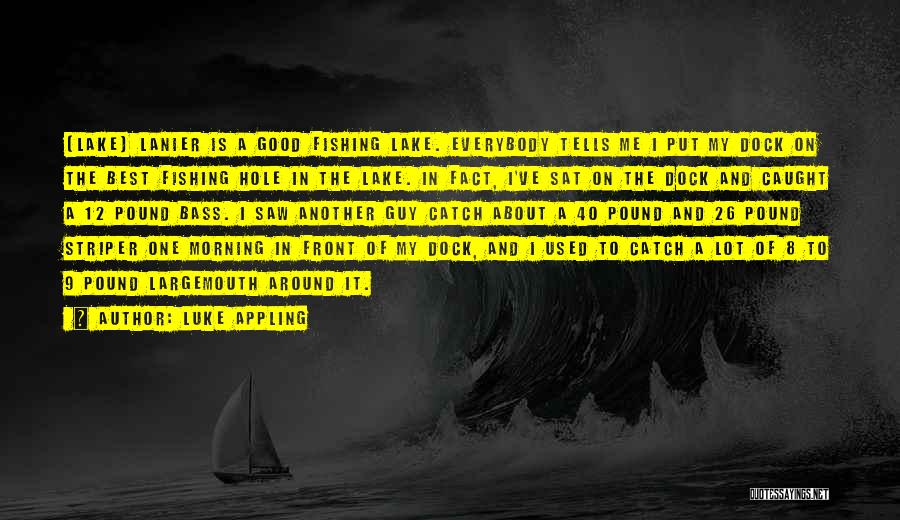 Luke Appling Quotes: (lake) Lanier Is A Good Fishing Lake. Everybody Tells Me I Put My Dock On The Best Fishing Hole In
