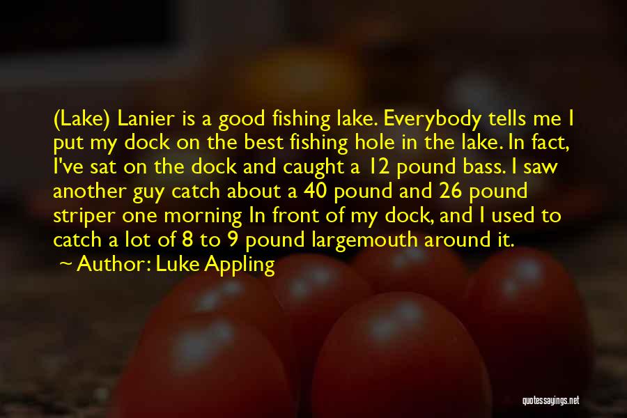 Luke Appling Quotes: (lake) Lanier Is A Good Fishing Lake. Everybody Tells Me I Put My Dock On The Best Fishing Hole In