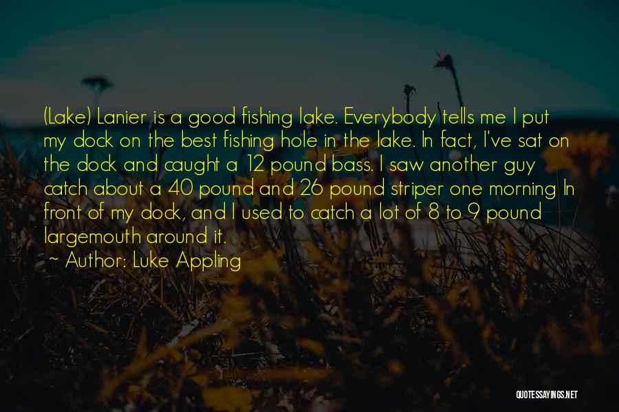 Luke Appling Quotes: (lake) Lanier Is A Good Fishing Lake. Everybody Tells Me I Put My Dock On The Best Fishing Hole In
