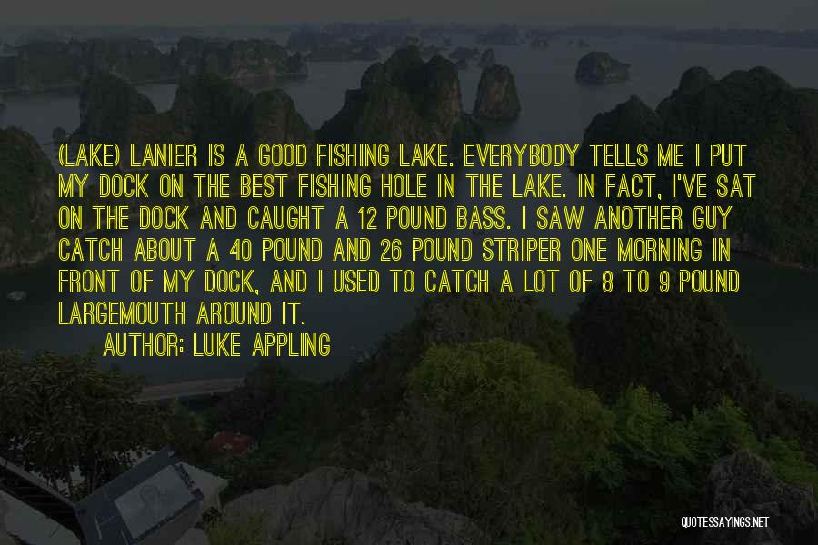 Luke Appling Quotes: (lake) Lanier Is A Good Fishing Lake. Everybody Tells Me I Put My Dock On The Best Fishing Hole In