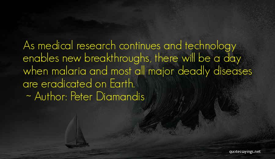 Peter Diamandis Quotes: As Medical Research Continues And Technology Enables New Breakthroughs, There Will Be A Day When Malaria And Most All Major