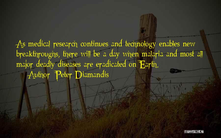Peter Diamandis Quotes: As Medical Research Continues And Technology Enables New Breakthroughs, There Will Be A Day When Malaria And Most All Major