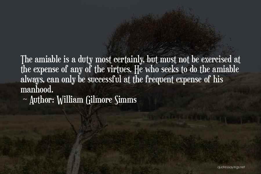 William Gilmore Simms Quotes: The Amiable Is A Duty Most Certainly, But Must Not Be Exercised At The Expense Of Any Of The Virtues.