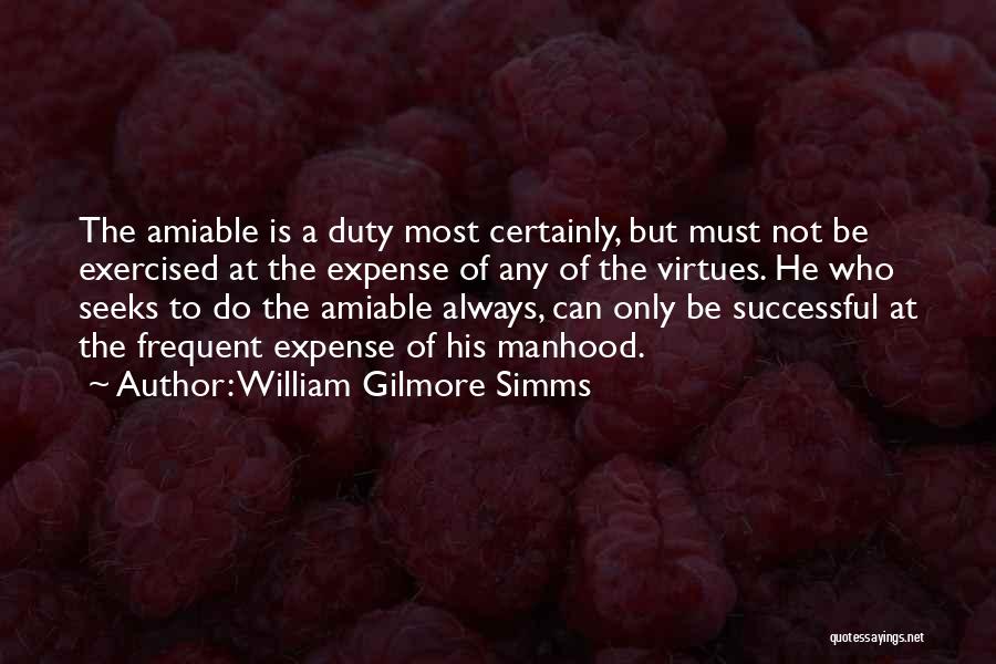 William Gilmore Simms Quotes: The Amiable Is A Duty Most Certainly, But Must Not Be Exercised At The Expense Of Any Of The Virtues.