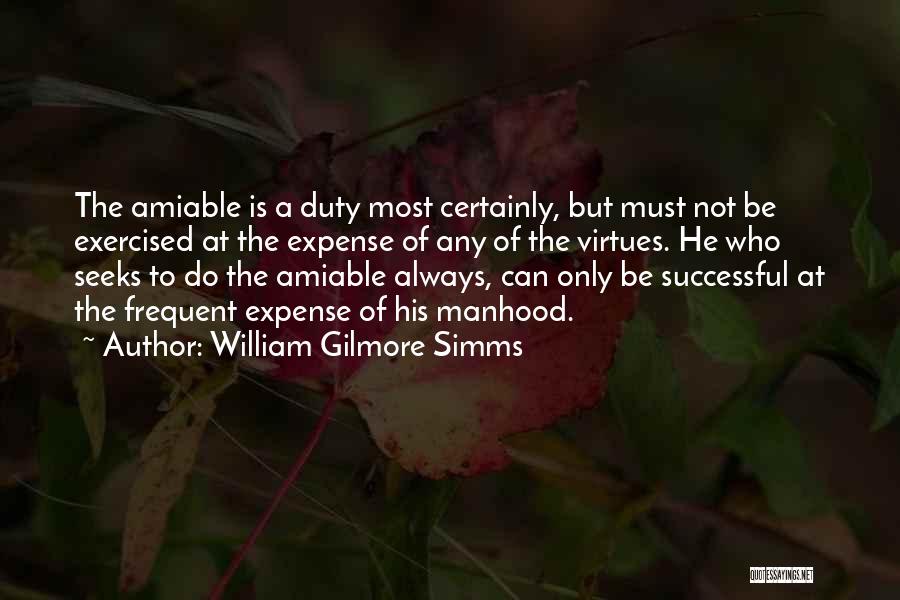 William Gilmore Simms Quotes: The Amiable Is A Duty Most Certainly, But Must Not Be Exercised At The Expense Of Any Of The Virtues.