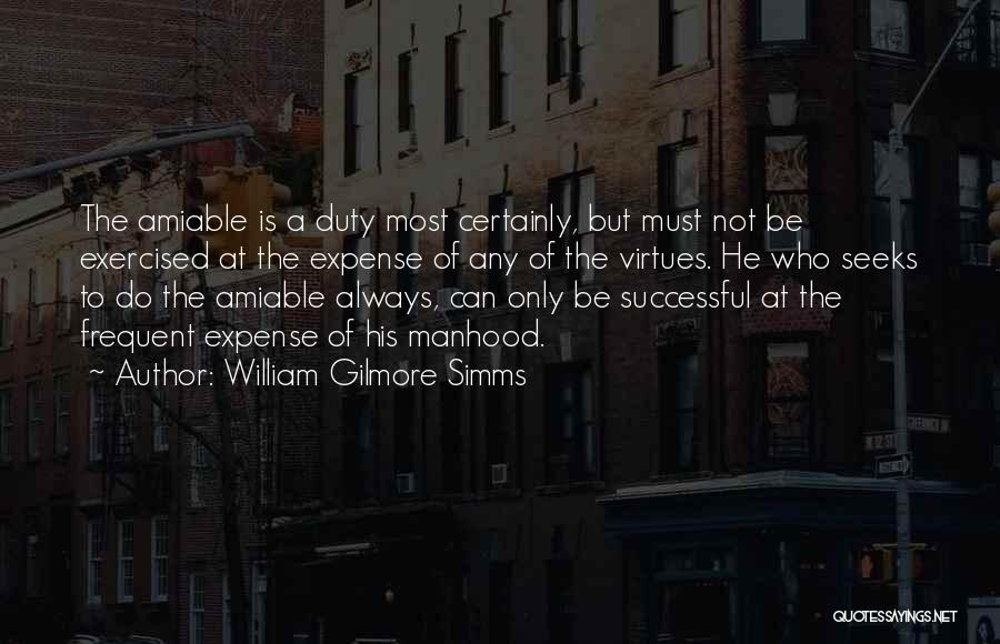 William Gilmore Simms Quotes: The Amiable Is A Duty Most Certainly, But Must Not Be Exercised At The Expense Of Any Of The Virtues.