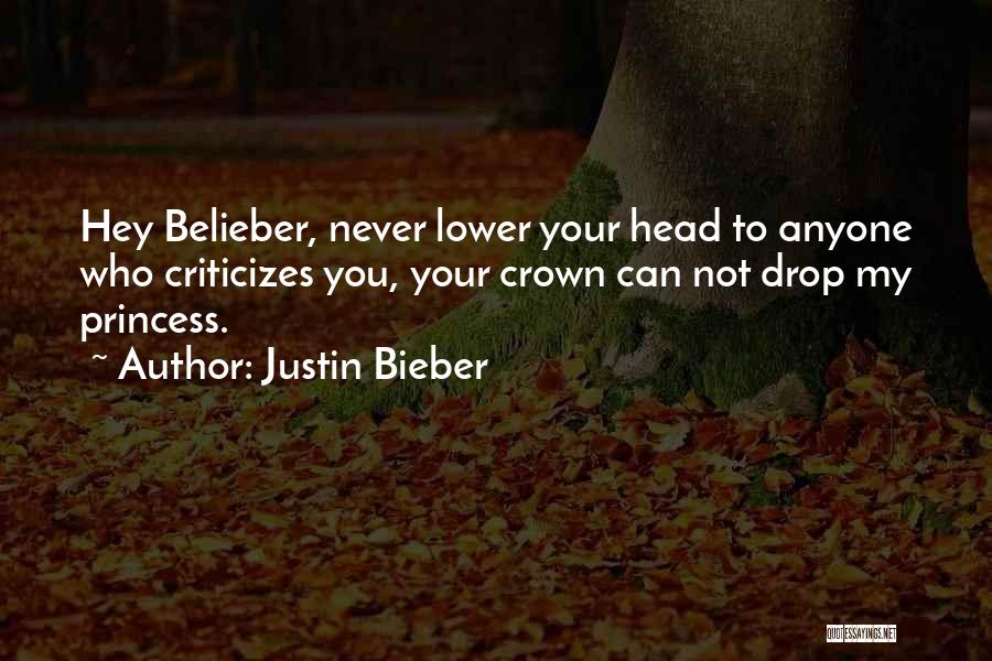 Justin Bieber Quotes: Hey Belieber, Never Lower Your Head To Anyone Who Criticizes You, Your Crown Can Not Drop My Princess.