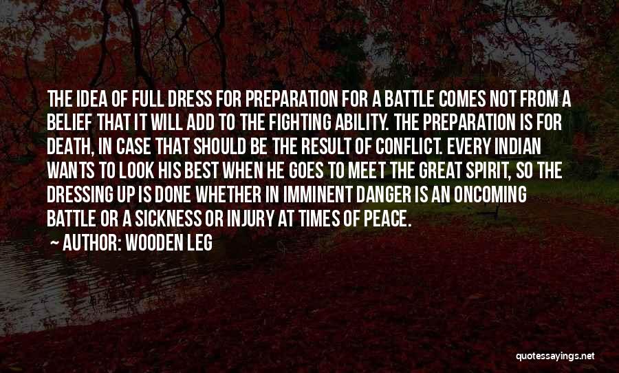 Wooden Leg Quotes: The Idea Of Full Dress For Preparation For A Battle Comes Not From A Belief That It Will Add To