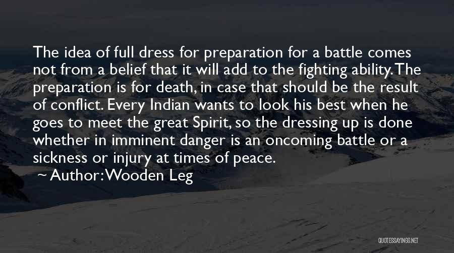 Wooden Leg Quotes: The Idea Of Full Dress For Preparation For A Battle Comes Not From A Belief That It Will Add To