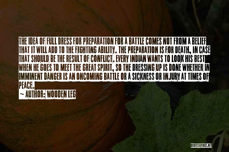 Wooden Leg Quotes: The Idea Of Full Dress For Preparation For A Battle Comes Not From A Belief That It Will Add To