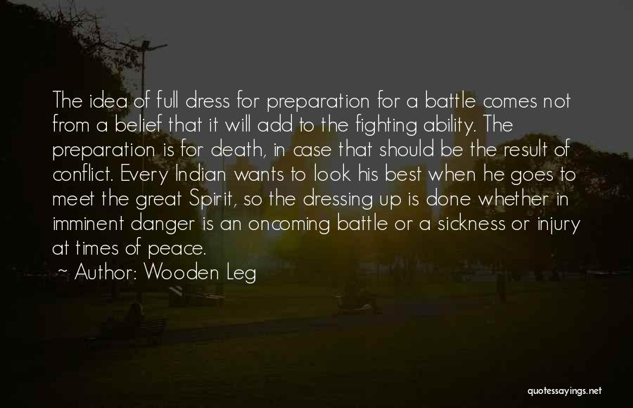 Wooden Leg Quotes: The Idea Of Full Dress For Preparation For A Battle Comes Not From A Belief That It Will Add To