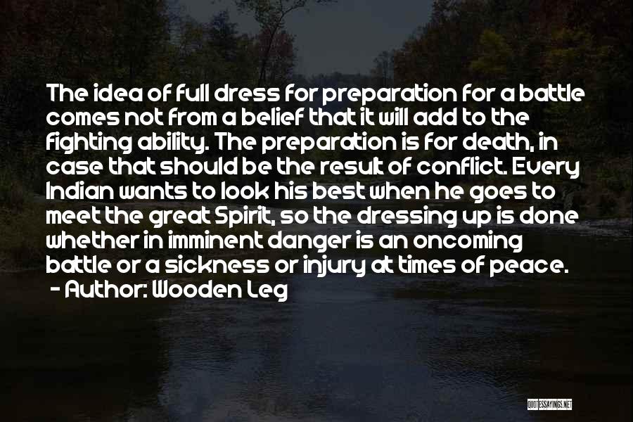 Wooden Leg Quotes: The Idea Of Full Dress For Preparation For A Battle Comes Not From A Belief That It Will Add To