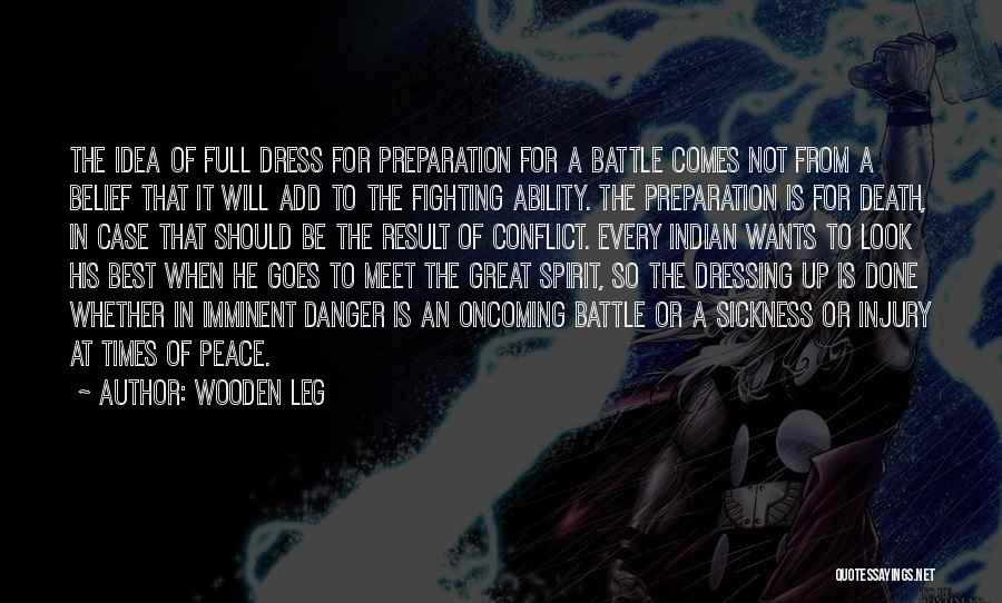 Wooden Leg Quotes: The Idea Of Full Dress For Preparation For A Battle Comes Not From A Belief That It Will Add To