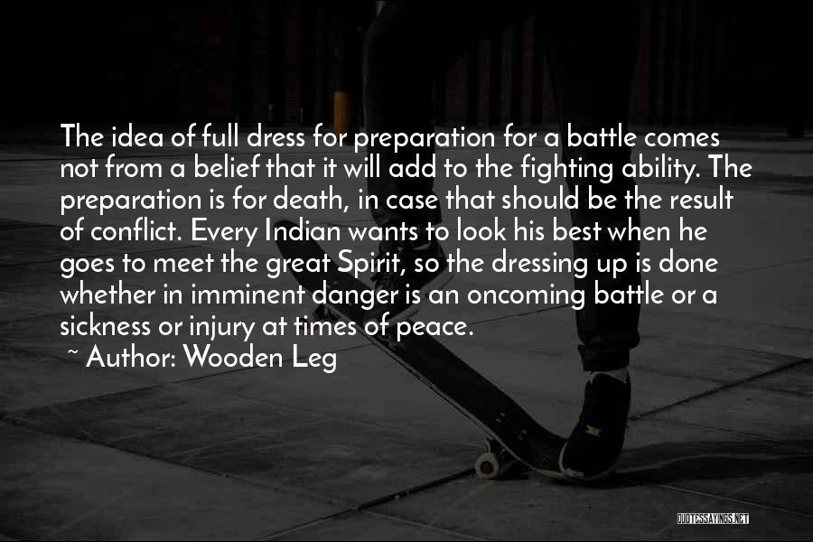 Wooden Leg Quotes: The Idea Of Full Dress For Preparation For A Battle Comes Not From A Belief That It Will Add To