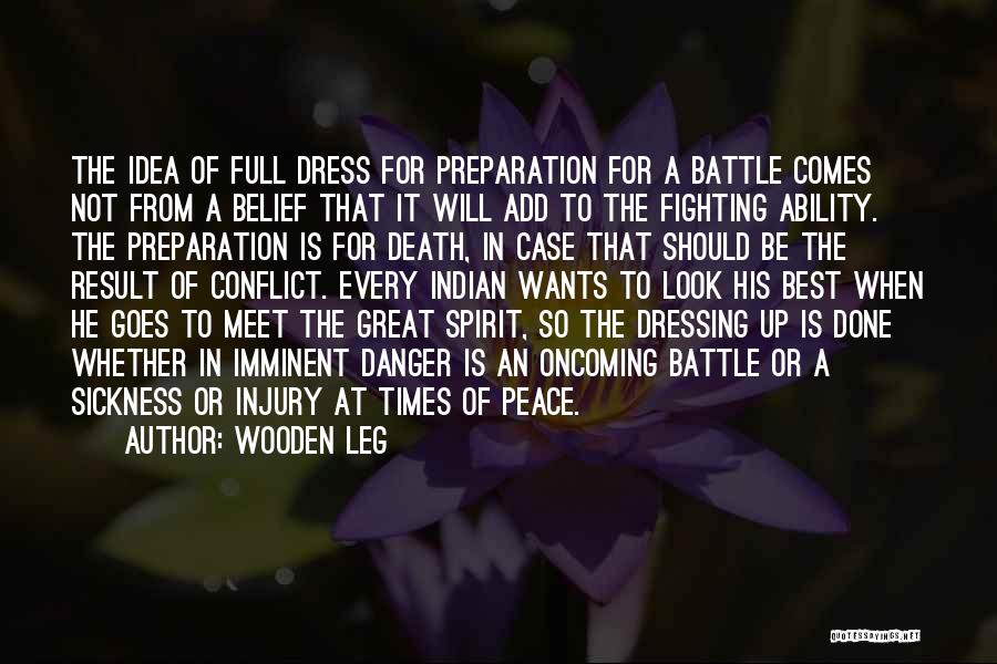 Wooden Leg Quotes: The Idea Of Full Dress For Preparation For A Battle Comes Not From A Belief That It Will Add To