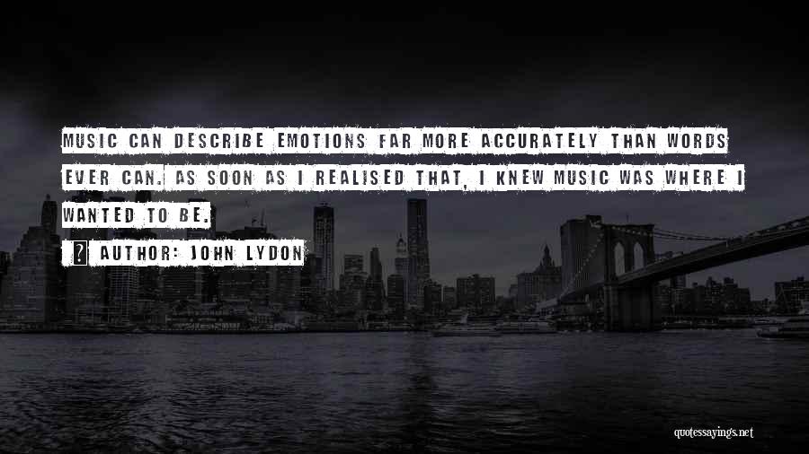 John Lydon Quotes: Music Can Describe Emotions Far More Accurately Than Words Ever Can. As Soon As I Realised That, I Knew Music