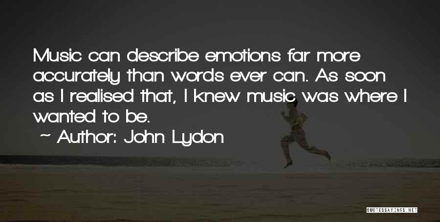 John Lydon Quotes: Music Can Describe Emotions Far More Accurately Than Words Ever Can. As Soon As I Realised That, I Knew Music