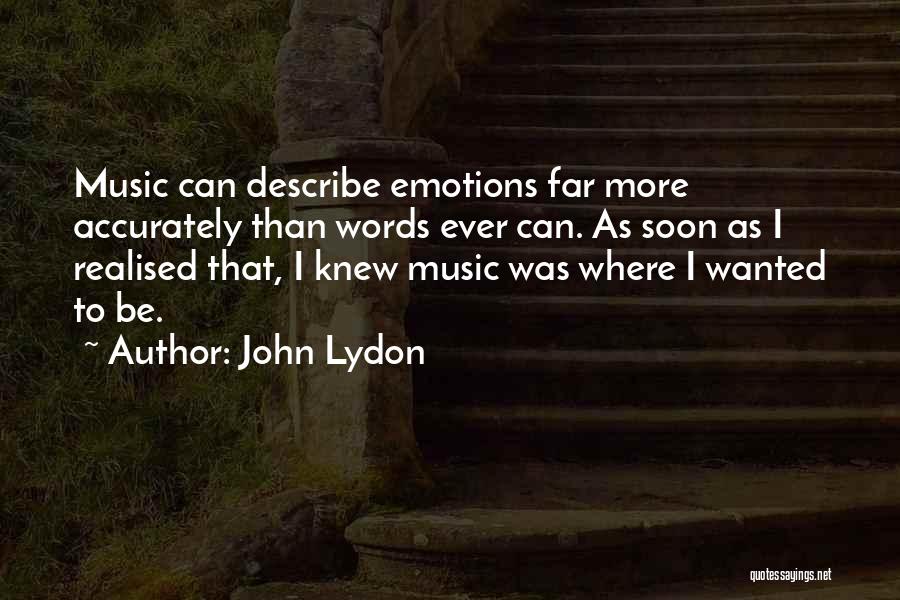 John Lydon Quotes: Music Can Describe Emotions Far More Accurately Than Words Ever Can. As Soon As I Realised That, I Knew Music