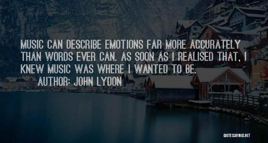 John Lydon Quotes: Music Can Describe Emotions Far More Accurately Than Words Ever Can. As Soon As I Realised That, I Knew Music