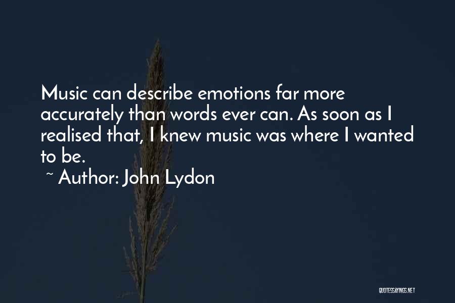 John Lydon Quotes: Music Can Describe Emotions Far More Accurately Than Words Ever Can. As Soon As I Realised That, I Knew Music