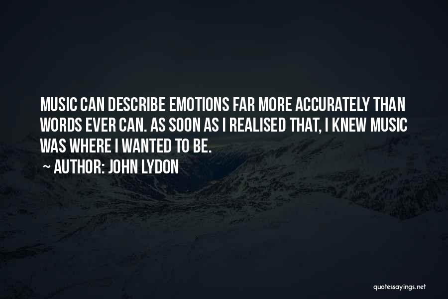 John Lydon Quotes: Music Can Describe Emotions Far More Accurately Than Words Ever Can. As Soon As I Realised That, I Knew Music
