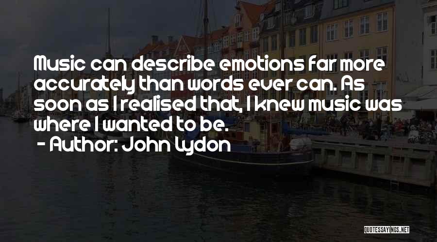 John Lydon Quotes: Music Can Describe Emotions Far More Accurately Than Words Ever Can. As Soon As I Realised That, I Knew Music